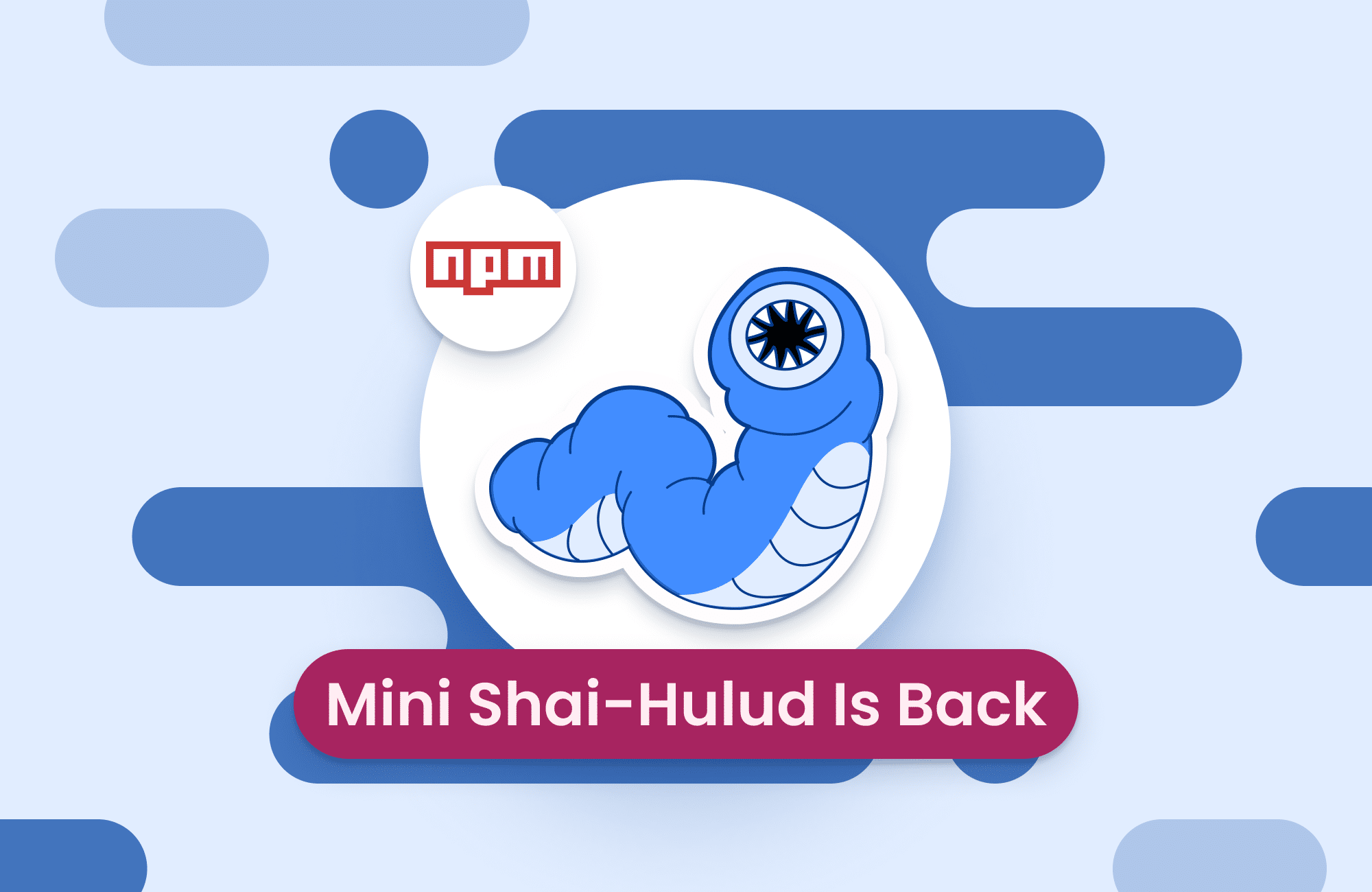 Mini Shai-Hulud Is Back: 172 npm and PyPI Packages Compromised in Latest Wave - Mini Shai Hulud is Back